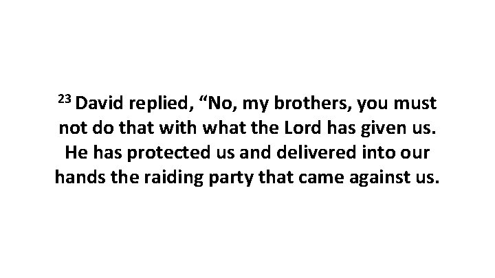 23 David replied, “No, my brothers, you must not do that with what the