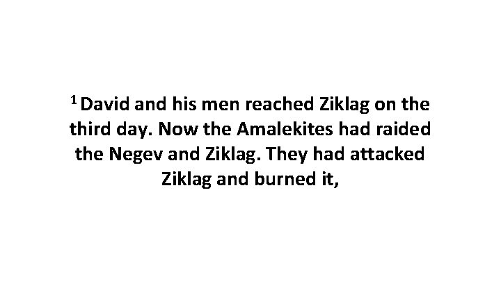 1 David and his men reached Ziklag on the third day. Now the Amalekites