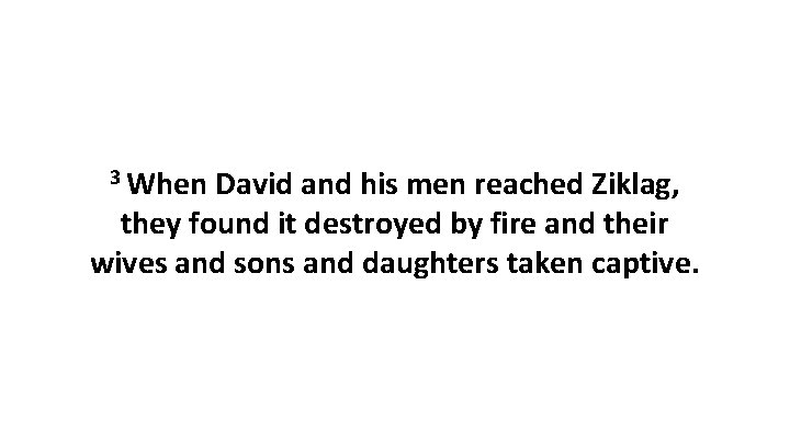 3 When David and his men reached Ziklag, they found it destroyed by fire