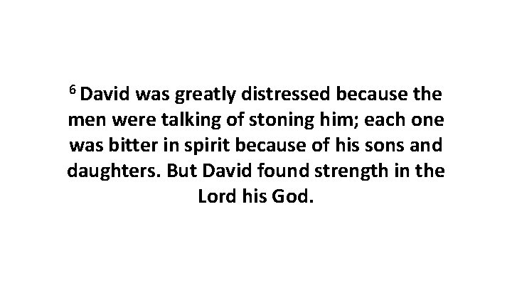 6 David was greatly distressed because the men were talking of stoning him; each