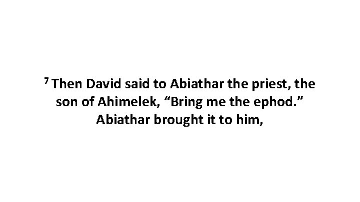 7 Then David said to Abiathar the priest, the son of Ahimelek, “Bring me