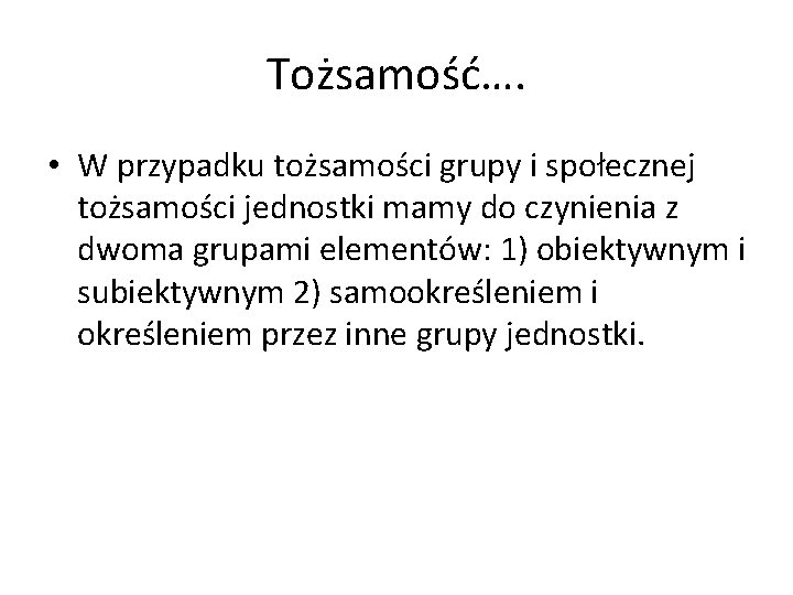 Tożsamość…. • W przypadku tożsamości grupy i społecznej tożsamości jednostki mamy do czynienia z