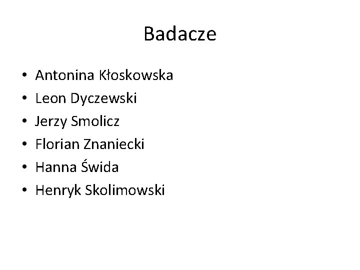 Badacze • • • Antonina Kłoskowska Leon Dyczewski Jerzy Smolicz Florian Znaniecki Hanna Świda