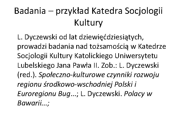 Badania – przykład Katedra Socjologii Kultury L. Dyczewski od lat dziewięćdziesiątych, prowadzi badania nad