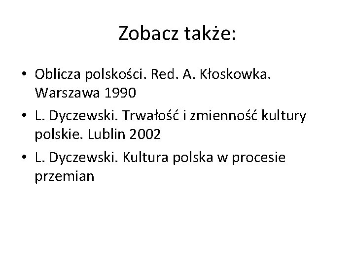 Zobacz także: • Oblicza polskości. Red. A. Kłoskowka. Warszawa 1990 • L. Dyczewski. Trwałość