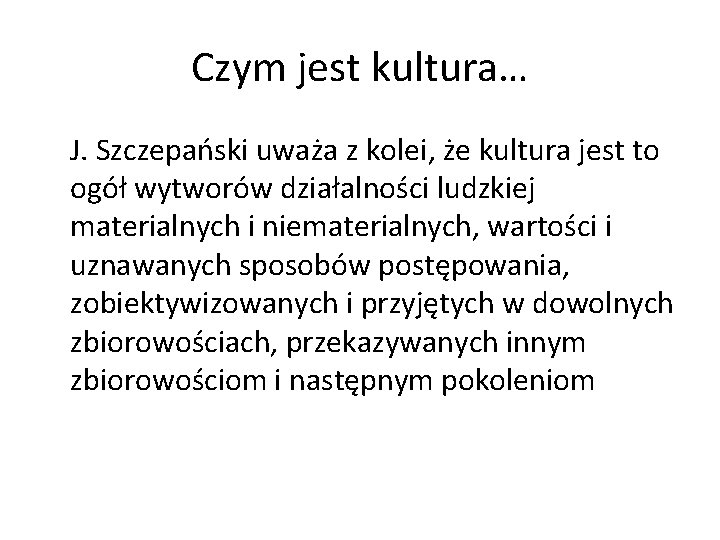 Czym jest kultura… J. Szczepański uważa z kolei, że kultura jest to ogół wytworów