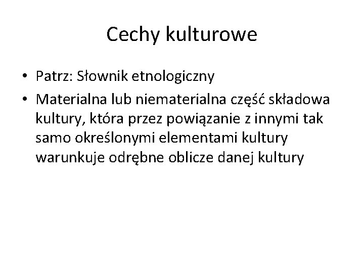 Cechy kulturowe • Patrz: Słownik etnologiczny • Materialna lub niematerialna część składowa kultury, która