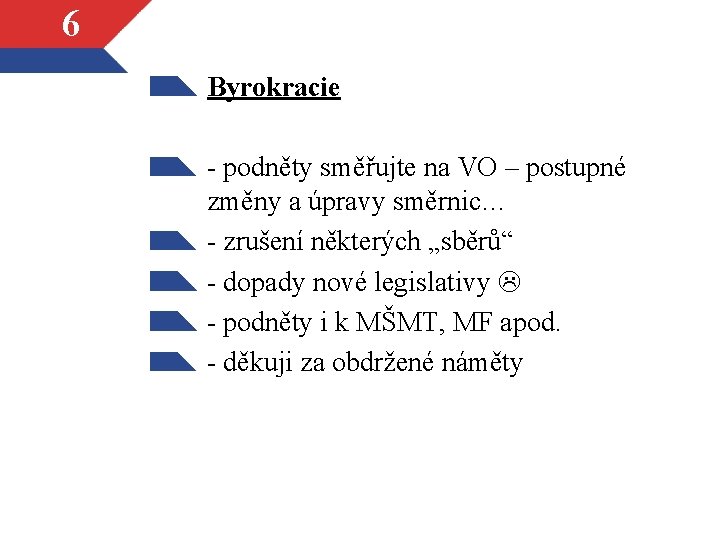 6 Byrokracie - podněty směřujte na VO – postupné změny a úpravy směrnic… -
