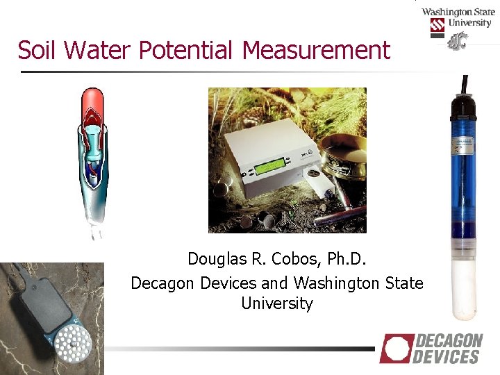 Soil Water Potential Measurement Douglas R. Cobos, Ph. D. Decagon Devices and Washington State