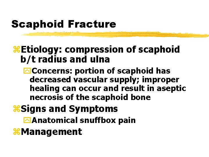 Scaphoid Fracture z. Etiology: compression of scaphoid b/t radius and ulna y. Concerns: portion Scaphoid Fracture z. Etiology: compression of scaphoid b/t radius and ulna y. Concerns: portion