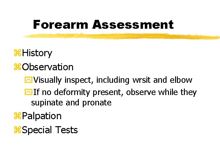 Forearm Assessment z. History z. Observation y. Visually inspect, including wrsit and elbow y. Forearm Assessment z. History z. Observation y. Visually inspect, including wrsit and elbow y.