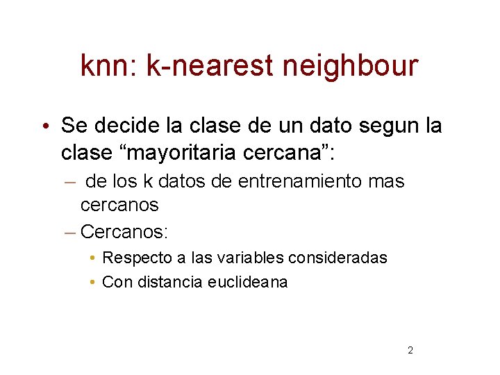 knn: k-nearest neighbour • Se decide la clase de un dato segun la clase