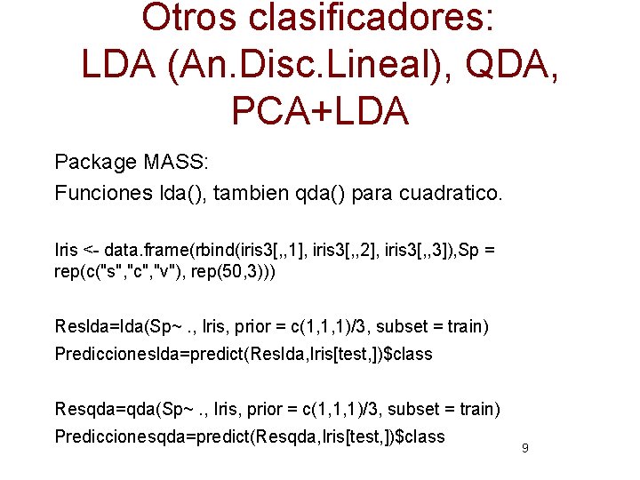 Otros clasificadores: LDA (An. Disc. Lineal), QDA, PCA+LDA Package MASS: Funciones lda(), tambien qda()