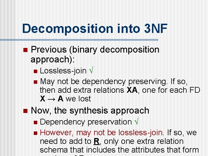 Decomposition into 3 NF n Previous (binary decomposition approach): Lossless-join √ n May not