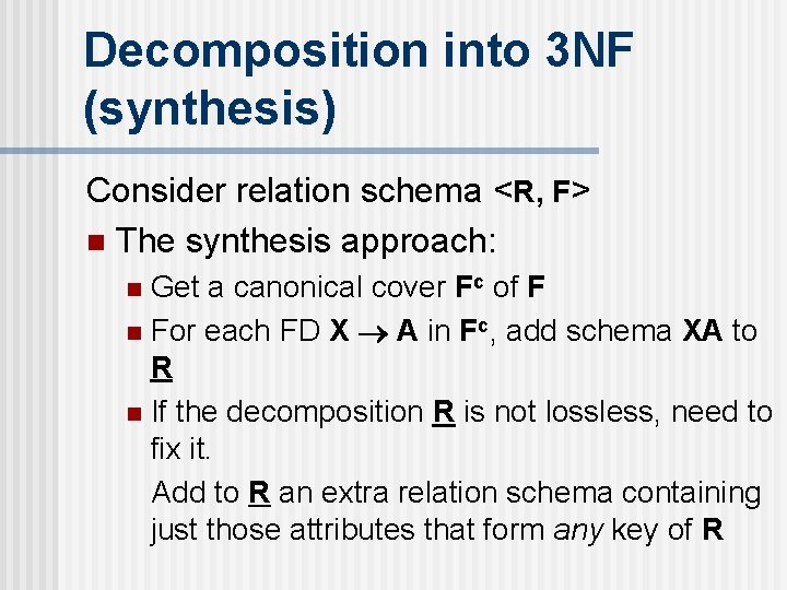 Decomposition into 3 NF (synthesis) Consider relation schema <R, F> n The synthesis approach: