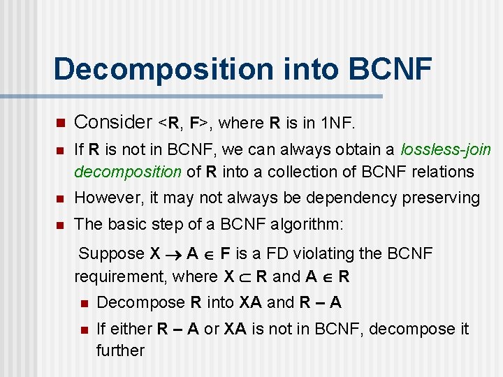 Decomposition into BCNF n Consider <R, F>, where R is in 1 NF. n