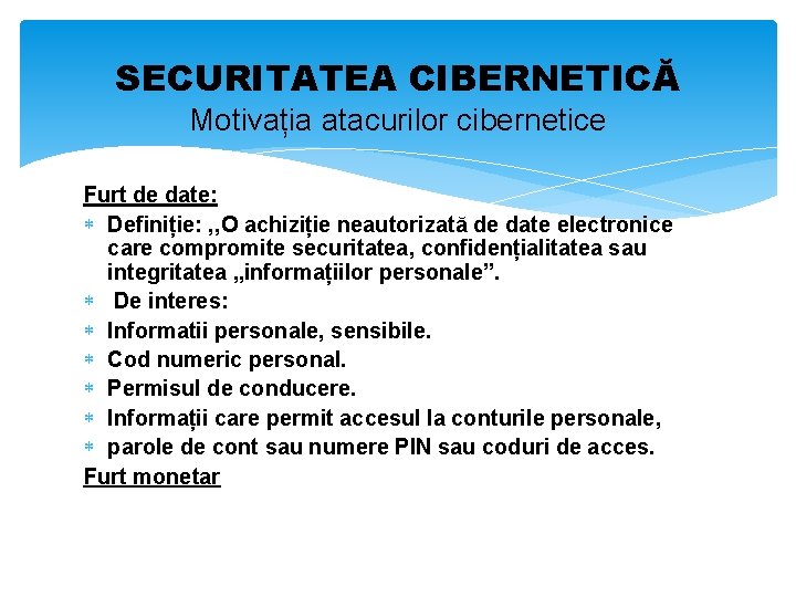 SECURITATEA CIBERNETICĂ Motivația atacurilor cibernetice Furt de date: Definiție: , , O achiziție neautorizată