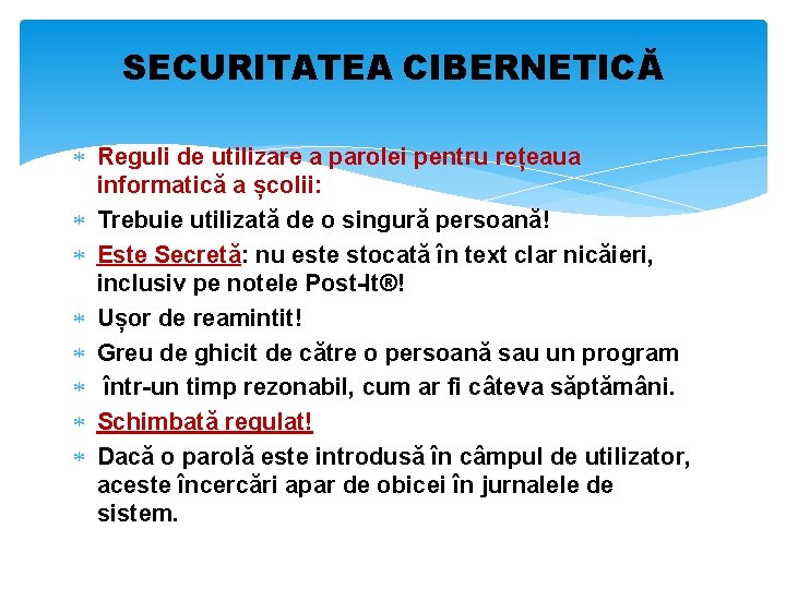 SECURITATEA CIBERNETICĂ Reguli de utilizare a parolei pentru rețeaua informatică a școlii: Trebuie utilizată