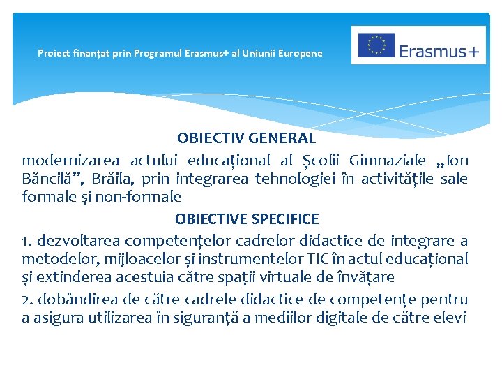 Proiect finanțat prin Programul Erasmus+ al Uniunii Europene OBIECTIV GENERAL modernizarea actului educațional al