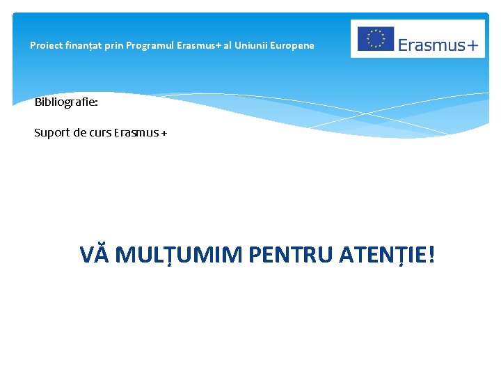 Proiect finanțat prin Programul Erasmus+ al Uniunii Europene Bibliografie: Suport de curs Erasmus +