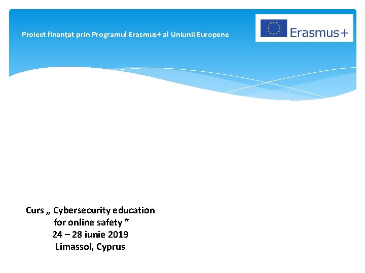 Proiect finanțat prin Programul Erasmus+ al Uniunii Europene Curs „ Cybersecurity education for online