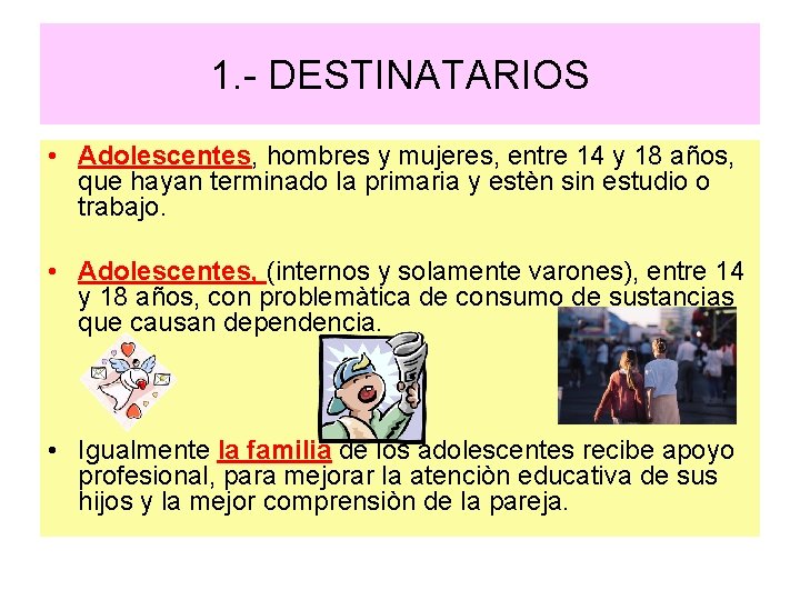 1. - DESTINATARIOS • Adolescentes, hombres y mujeres, entre 14 y 18 años, que