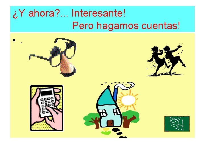 ¿Y ahora? . . . Interesante! Pero hagamos cuentas! • . 