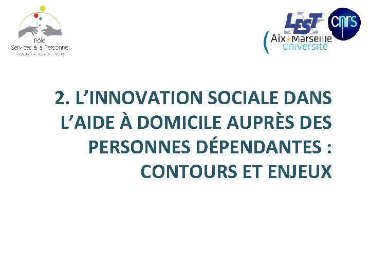 2. L’INNOVATION SOCIALE DANS L’AIDE À DOMICILE AUPRÈS DES PERSONNES DÉPENDANTES : CONTOURS ET 2. L’INNOVATION SOCIALE DANS L’AIDE À DOMICILE AUPRÈS DES PERSONNES DÉPENDANTES : CONTOURS ET