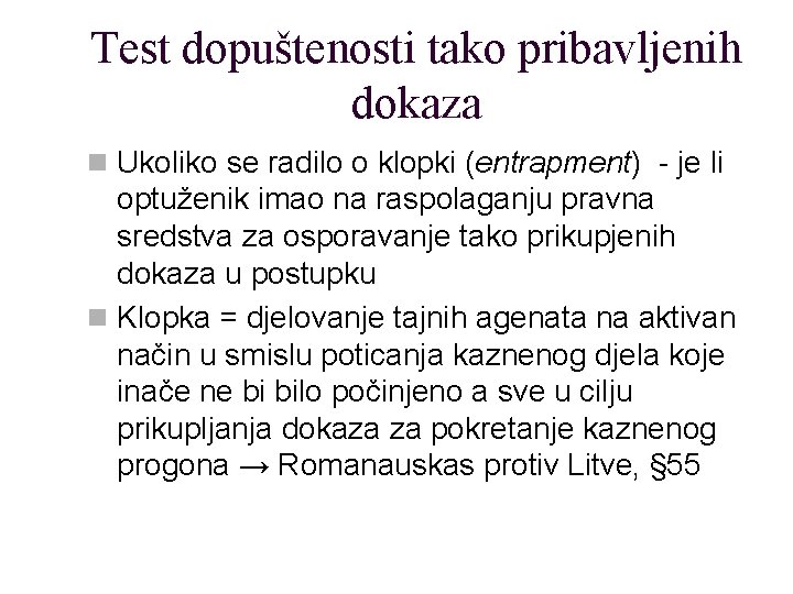 Test dopuštenosti tako pribavljenih dokaza n Ukoliko se radilo o klopki (entrapment) - je