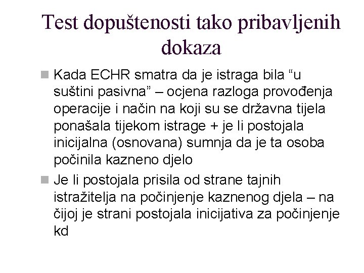 Test dopuštenosti tako pribavljenih dokaza n Kada ECHR smatra da je istraga bila “u