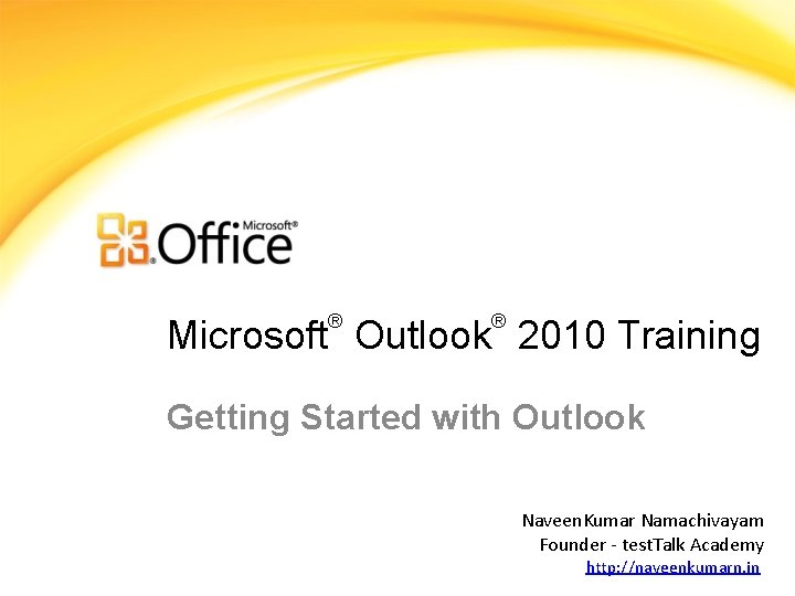 ® ® Microsoft Outlook 2010 Training Getting Started with Outlook Naveen. Kumar Namachivayam Founder