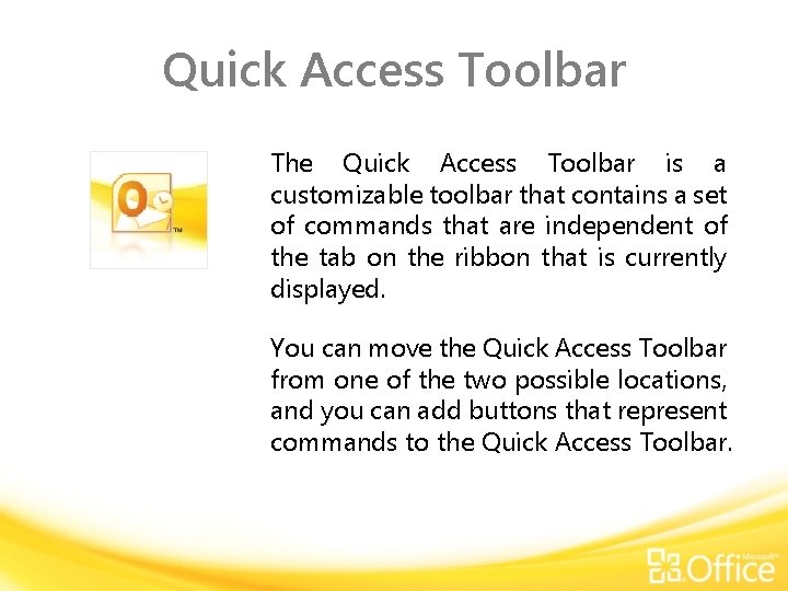 Quick Access Toolbar The Quick Access Toolbar is a customizable toolbar that contains a