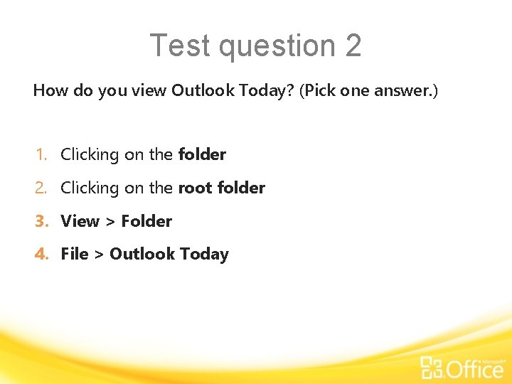 Test question 2 How do you view Outlook Today? (Pick one answer. ) 1.