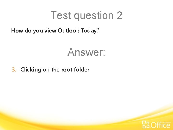 Test question 2 How do you view Outlook Today? Answer: 3. Clicking on the
