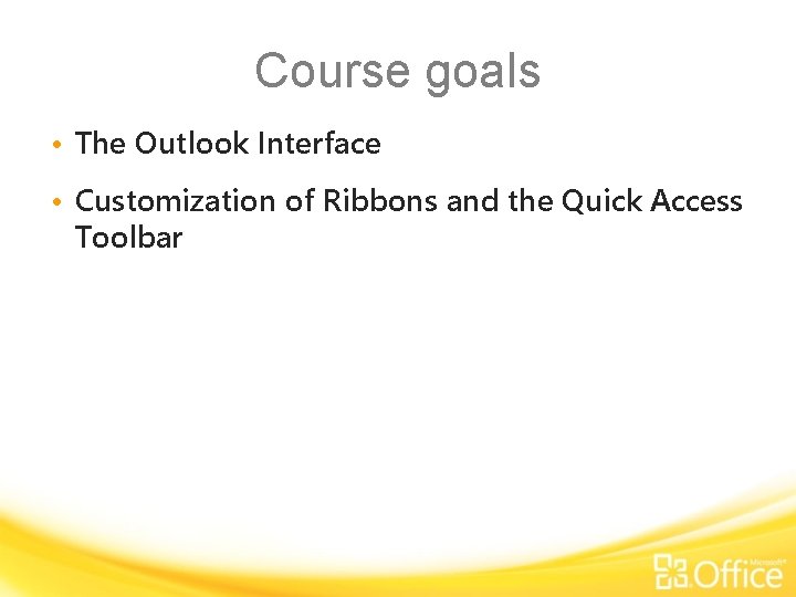 Course goals • The Outlook Interface • Customization of Ribbons and the Quick Access