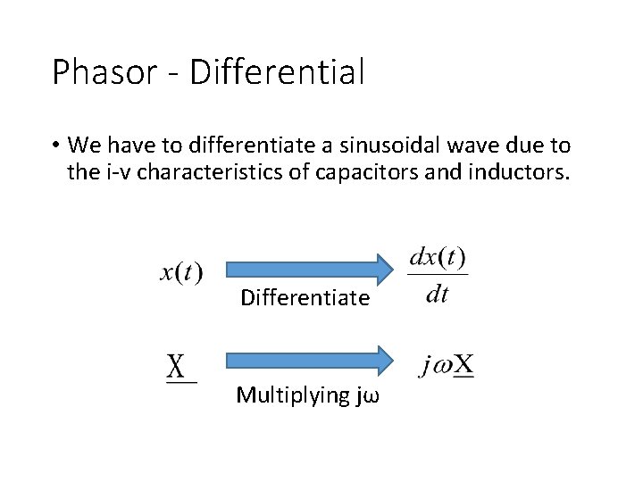 Phasor - Differential • We have to differentiate a sinusoidal wave due to the