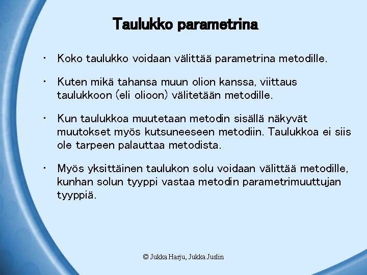 Taulukko parametrina • Koko taulukko voidaan välittää parametrina metodille. • Kuten mikä tahansa muun