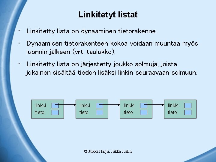 Linkitetyt listat • Linkitetty lista on dynaaminen tietorakenne. • Dynaamisen tietorakenteen kokoa voidaan muuntaa