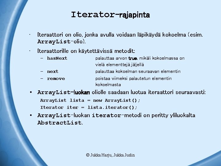 Iterator-rajapinta • Iteraattori on olio, jonka avulla voidaan läpikäydä kokoelma (esim. Array. List-olio). •