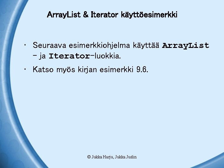 Array. List & Iterator käyttöesimerkki • Seuraava esimerkkiohjelma käyttää Array. List - ja Iterator-luokkia.