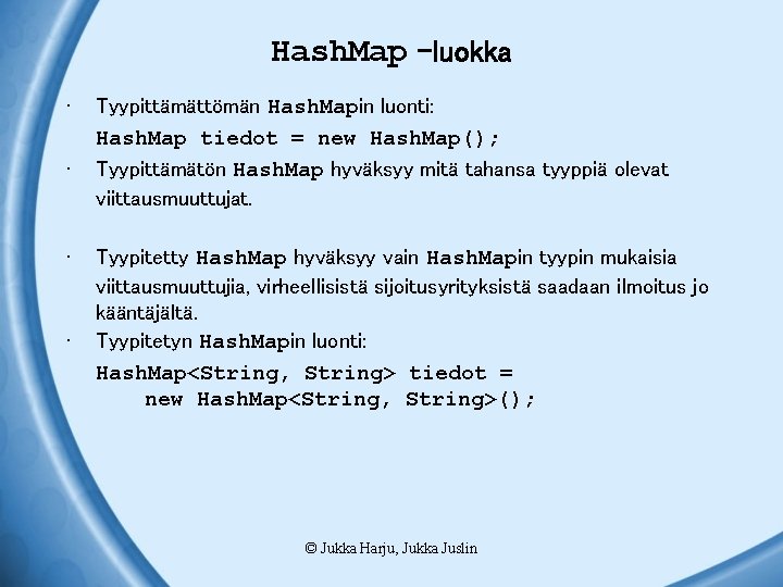 Hash. Map –luokka • • Tyypittämättömän Hash. Mapin luonti: Hash. Map tiedot = new