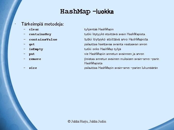 Hash. Map –luokka • Tärkeimpiä metodeja: – clear – contains. Key – contains. Value