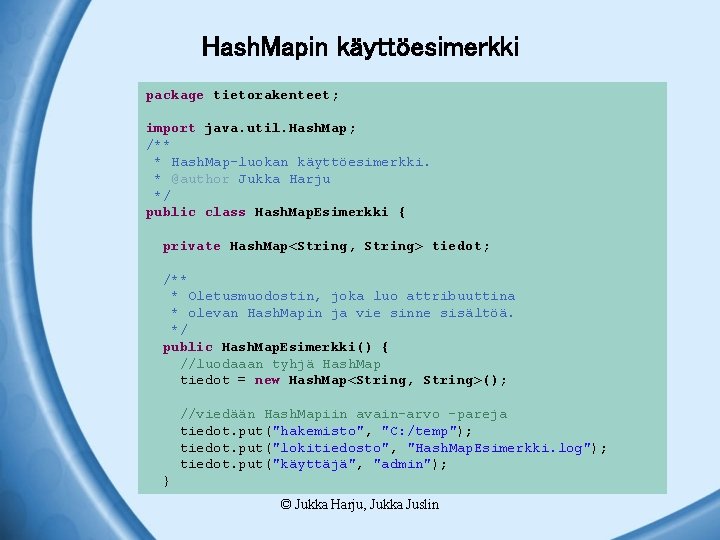 Hash. Mapin käyttöesimerkki package tietorakenteet; import java. util. Hash. Map; /** * Hash. Map-luokan