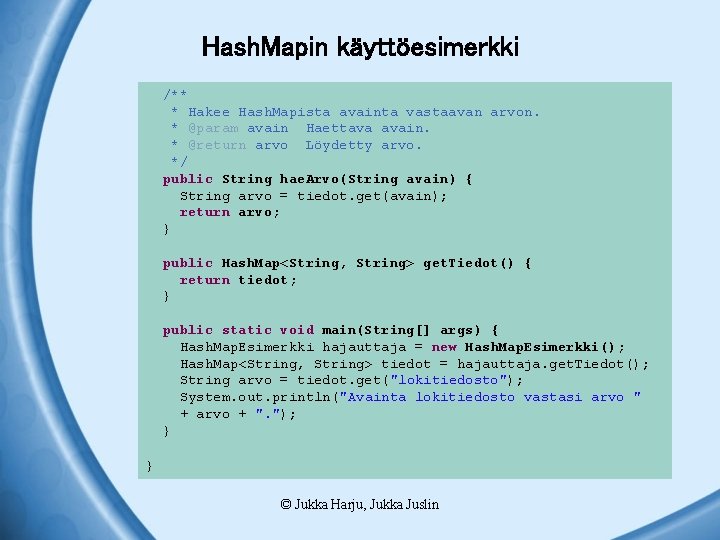 Hash. Mapin käyttöesimerkki /** * Hakee Hash. Mapista avainta vastaavan arvon. * @param avain