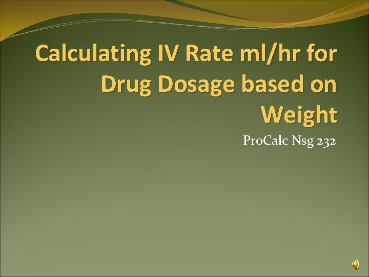Calculating IV Rate ml/hr for Drug Dosage based on Weight Pro. Calc Nsg 232