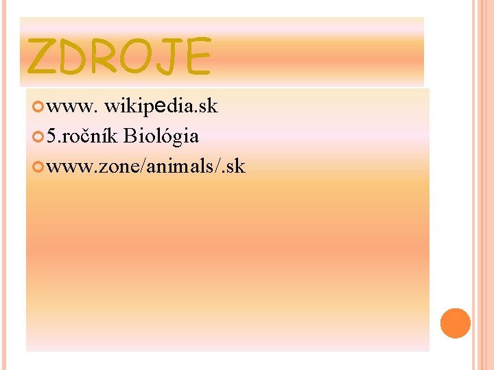 ZDROJE www. wikipedia. sk 5. ročník Biológia www. zone/animals/. sk 