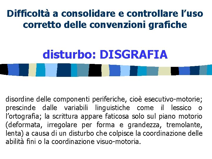 Difficoltà a consolidare e controllare l’uso corretto delle convenzioni grafiche disturbo: DISGRAFIA disordine delle