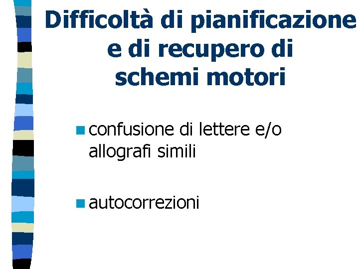 Difficoltà di pianificazione e di recupero di schemi motori n confusione di lettere e/o