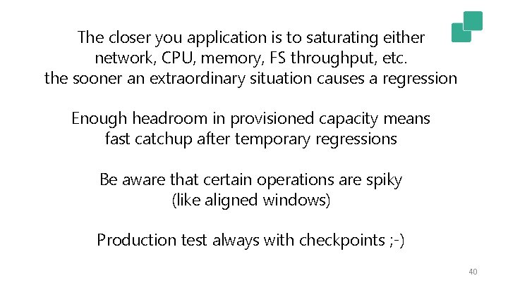 The closer you application is to saturating either network, CPU, memory, FS throughput, etc.