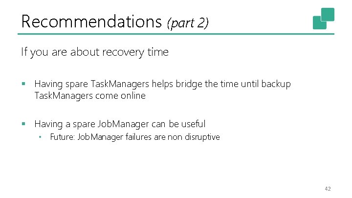 Recommendations (part 2) If you are about recovery time § Having spare Task. Managers